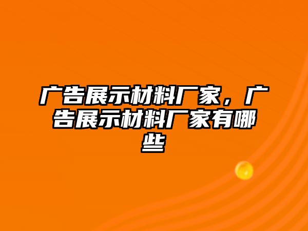 廣告展示材料廠家，廣告展示材料廠家有哪些