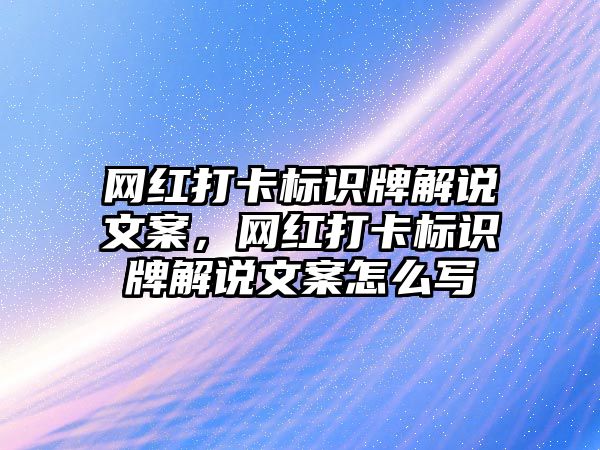 網紅打卡標識牌解說文案，網紅打卡標識牌解說文案怎么寫