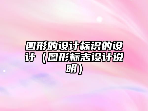 圖形的設(shè)計標識的設(shè)計（圖形標志設(shè)計說明）