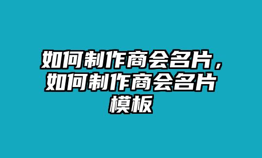 如何制作商會名片，如何制作商會名片模板