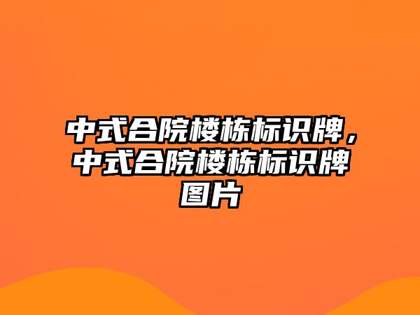 中式合院樓棟標(biāo)識牌，中式合院樓棟標(biāo)識牌圖片