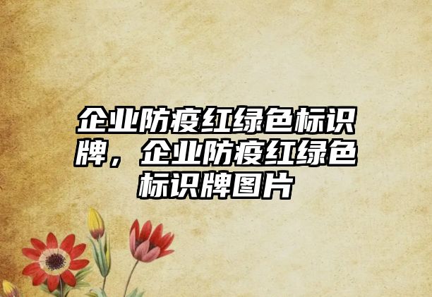 企業(yè)防疫紅綠色標(biāo)識(shí)牌，企業(yè)防疫紅綠色標(biāo)識(shí)牌圖片