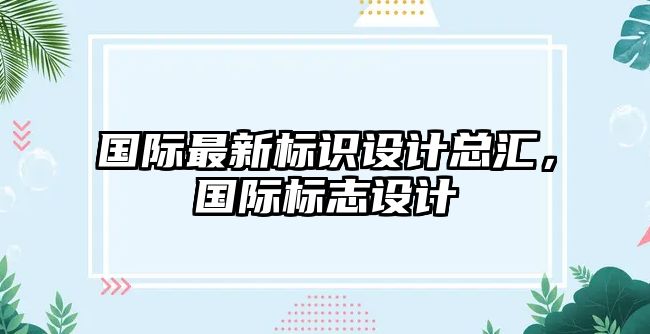 國際最新標(biāo)識設(shè)計總匯，國際標(biāo)志設(shè)計