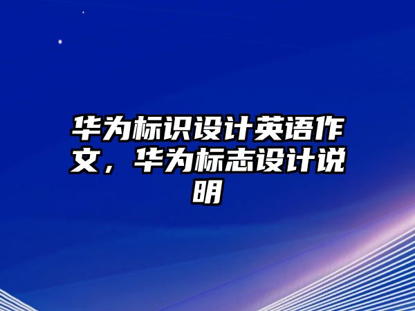 華為標(biāo)識設(shè)計英語作文，華為標(biāo)志設(shè)計說明