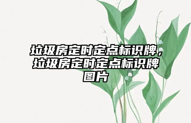 垃圾房定時定點標(biāo)識牌，垃圾房定時定點標(biāo)識牌圖片