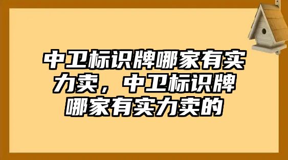 中衛(wèi)標(biāo)識牌哪家有實力賣，中衛(wèi)標(biāo)識牌哪家有實力賣的