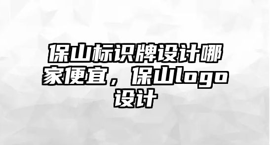 保山標(biāo)識牌設(shè)計哪家便宜，保山logo設(shè)計