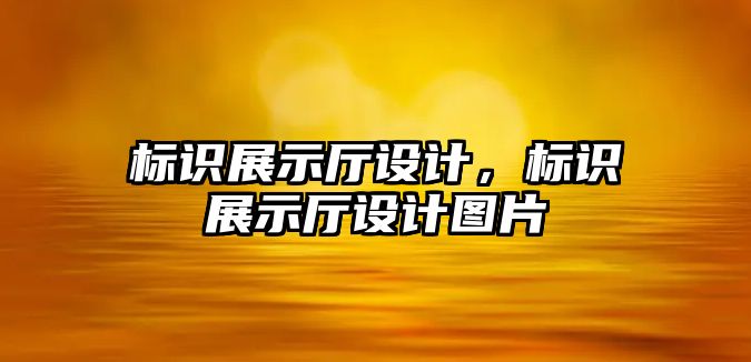 標識展示廳設計，標識展示廳設計圖片