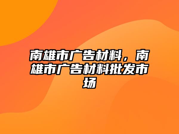 南雄市廣告材料，南雄市廣告材料批發(fā)市場