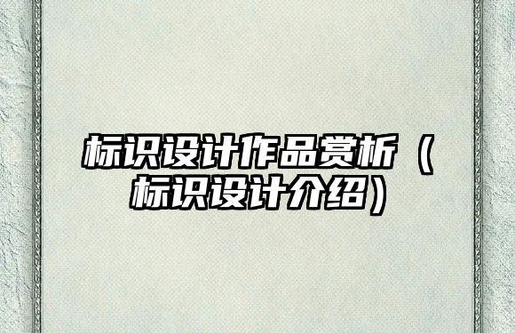 標(biāo)識設(shè)計作品賞析（標(biāo)識設(shè)計介紹）