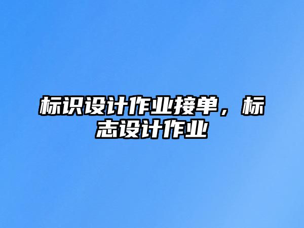 標識設(shè)計作業(yè)接單，標志設(shè)計作業(yè)