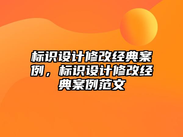 標識設計修改經(jīng)典案例，標識設計修改經(jīng)典案例范文