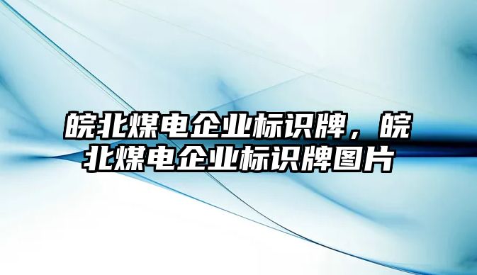 皖北煤電企業(yè)標識牌，皖北煤電企業(yè)標識牌圖片