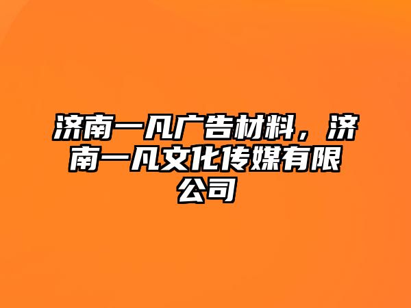 濟(jì)南一凡廣告材料，濟(jì)南一凡文化傳媒有限公司