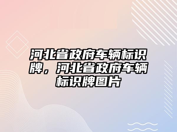 河北省政府車輛標(biāo)識牌，河北省政府車輛標(biāo)識牌圖片