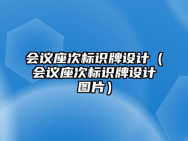 會議座次標識牌設計（會議座次標識牌設計圖片）