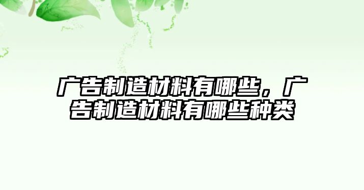 廣告制造材料有哪些，廣告制造材料有哪些種類