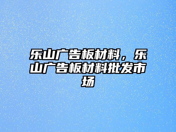 樂山廣告板材料，樂山廣告板材料批發(fā)市場(chǎng)