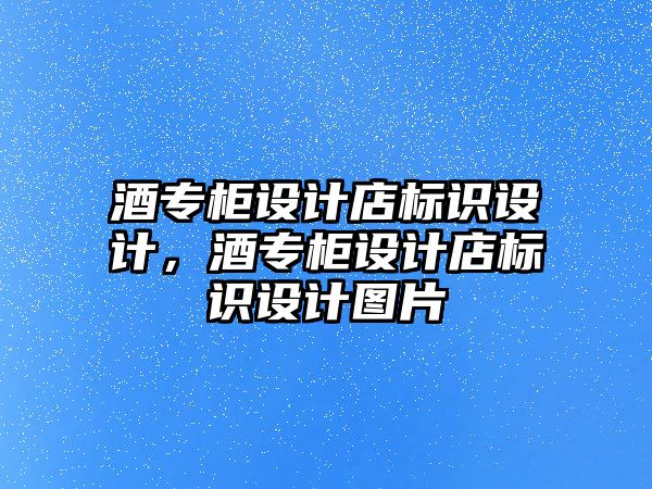 酒專柜設計店標識設計，酒專柜設計店標識設計圖片