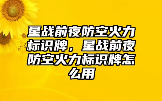 星戰(zhàn)前夜防空火力標(biāo)識(shí)牌，星戰(zhàn)前夜防空火力標(biāo)識(shí)牌怎么用