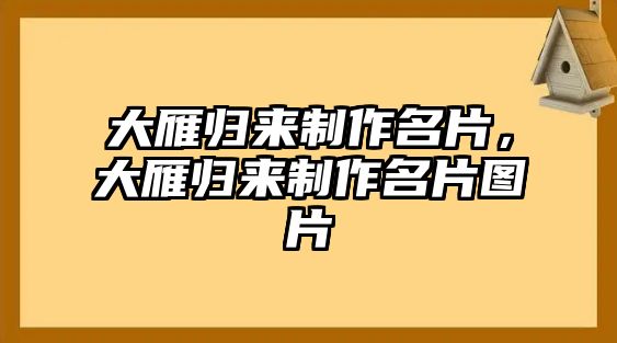 大雁歸來(lái)制作名片，大雁歸來(lái)制作名片圖片