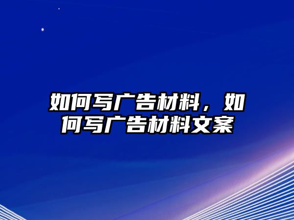 如何寫廣告材料，如何寫廣告材料文案