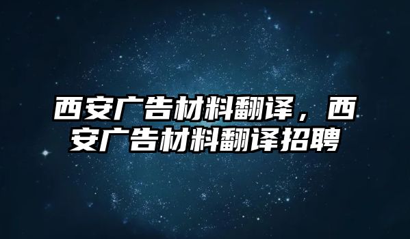 西安廣告材料翻譯，西安廣告材料翻譯招聘