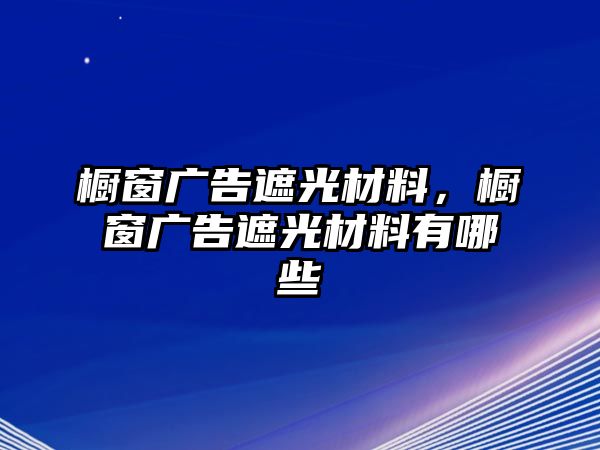 櫥窗廣告遮光材料，櫥窗廣告遮光材料有哪些