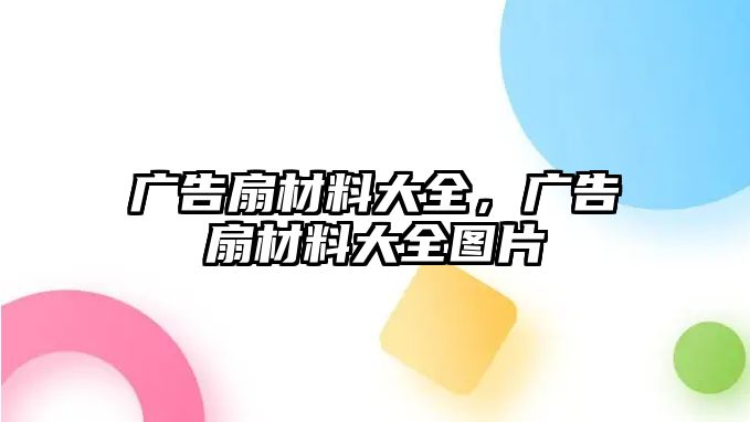 廣告扇材料大全，廣告扇材料大全圖片