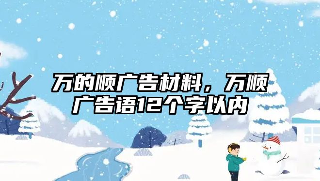 萬的順廣告材料，萬順廣告語(yǔ)12個(gè)字以內(nèi)