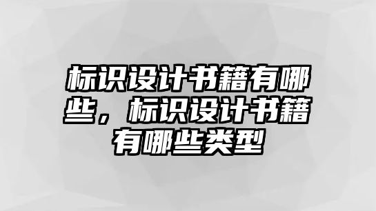 標(biāo)識(shí)設(shè)計(jì)書籍有哪些，標(biāo)識(shí)設(shè)計(jì)書籍有哪些類型