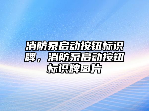 消防泵啟動按鈕標(biāo)識牌，消防泵啟動按鈕標(biāo)識牌圖片