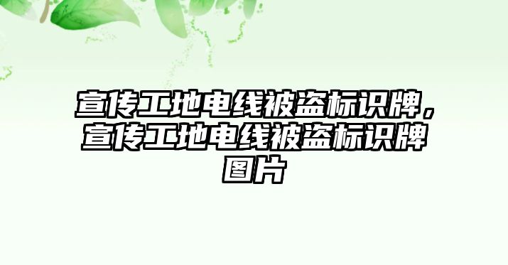 宣傳工地電線(xiàn)被盜標(biāo)識(shí)牌，宣傳工地電線(xiàn)被盜標(biāo)識(shí)牌圖片