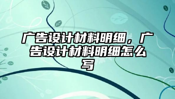 廣告設計材料明細，廣告設計材料明細怎么寫