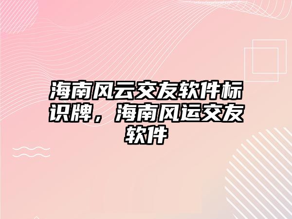 海南風(fēng)云交友軟件標(biāo)識牌，海南風(fēng)運(yùn)交友軟件