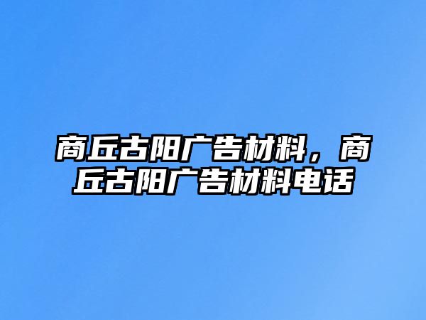 商丘古陽廣告材料，商丘古陽廣告材料電話