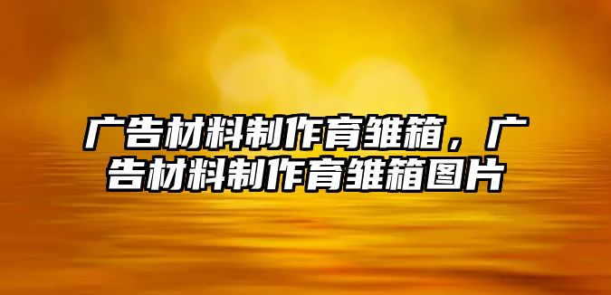 廣告材料制作育雛箱，廣告材料制作育雛箱圖片