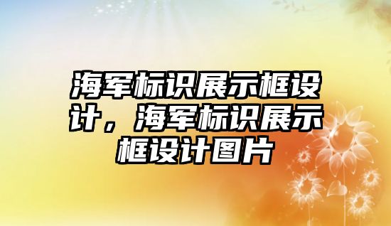 海軍標識展示框設計，海軍標識展示框設計圖片