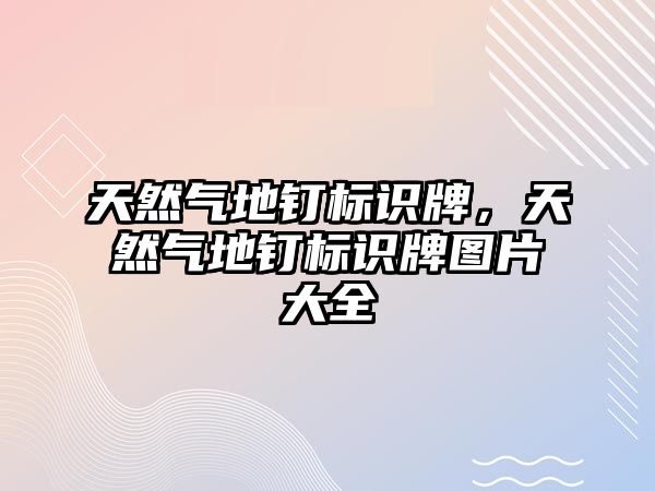 天然氣地釘標識牌，天然氣地釘標識牌圖片大全