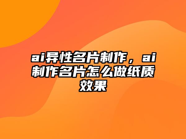 ai異性名片制作，ai制作名片怎么做紙質(zhì)效果