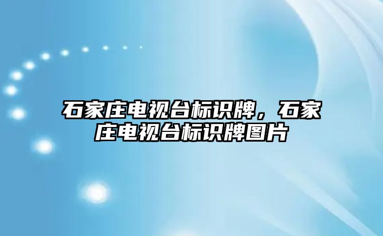 石家莊電視臺標識牌，石家莊電視臺標識牌圖片