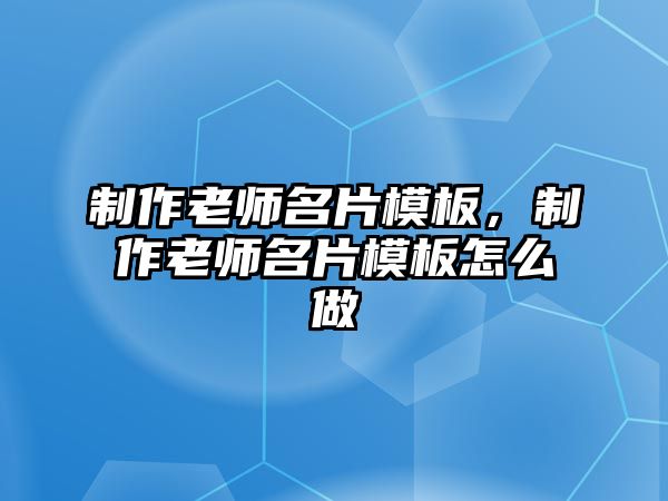 制作老師名片模板，制作老師名片模板怎么做