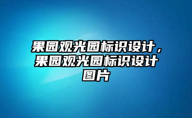 果園觀光園標(biāo)識(shí)設(shè)計(jì)，果園觀光園標(biāo)識(shí)設(shè)計(jì)圖片