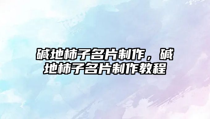 堿地柿子名片制作，堿地柿子名片制作教程