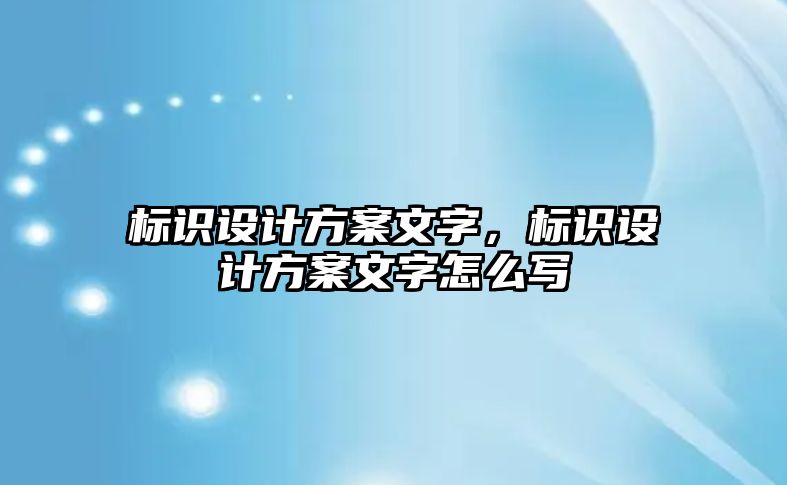 標識設(shè)計方案文字，標識設(shè)計方案文字怎么寫