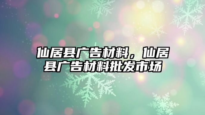 仙居縣廣告材料，仙居縣廣告材料批發(fā)市場(chǎng)