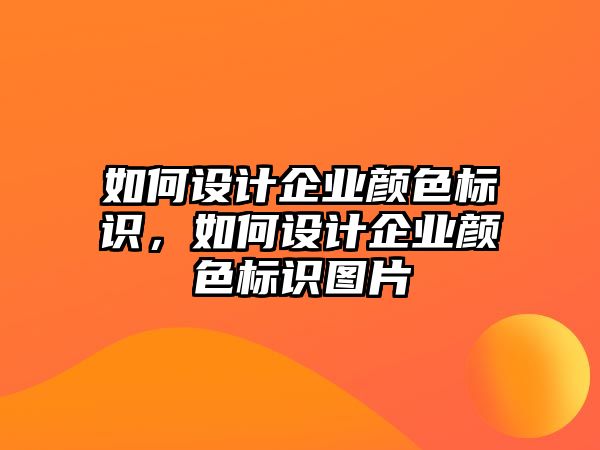 如何設(shè)計(jì)企業(yè)顏色標(biāo)識(shí)，如何設(shè)計(jì)企業(yè)顏色標(biāo)識(shí)圖片