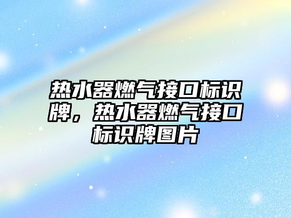 熱水器燃?xì)饨涌跇?biāo)識牌，熱水器燃?xì)饨涌跇?biāo)識牌圖片