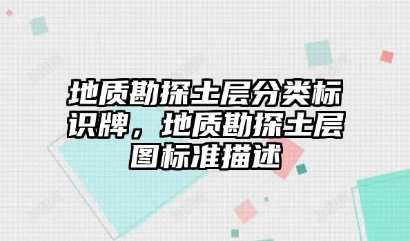 地質(zhì)勘探土層分類標(biāo)識(shí)牌，地質(zhì)勘探土層圖標(biāo)準(zhǔn)描述