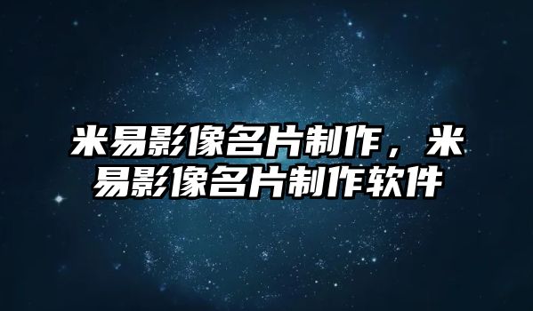 米易影像名片制作，米易影像名片制作軟件